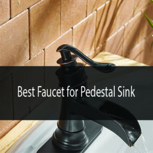 Best Faucet for Pedestal Sink
