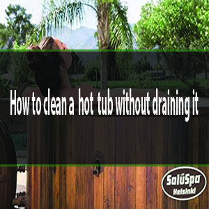 how to clean a hot tub without draining it