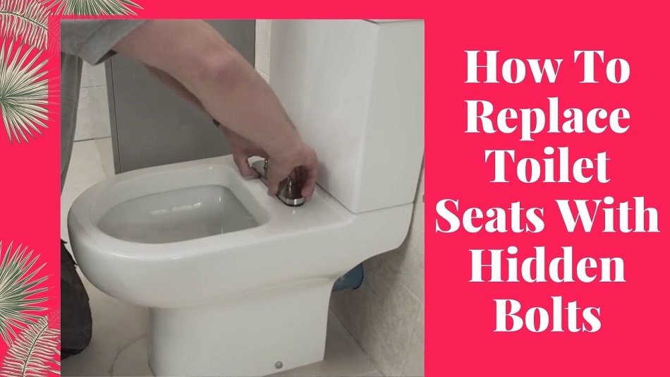 How To Replace Toilet Seats With Hidden Bolts