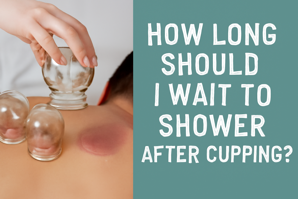 How Long Should I Wait to Shower After Cupping?