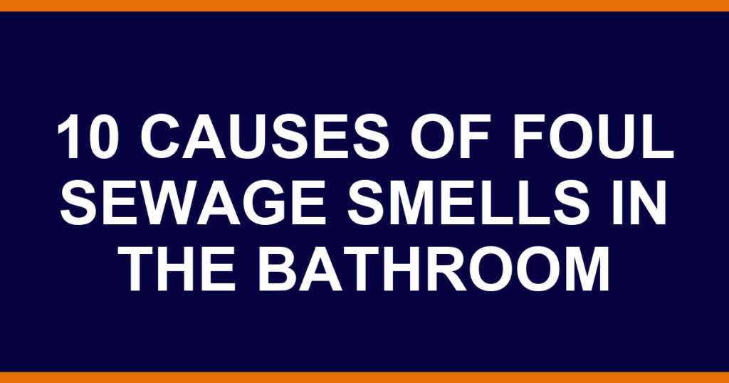 10 causes of foul sewage smells in the bathroom
