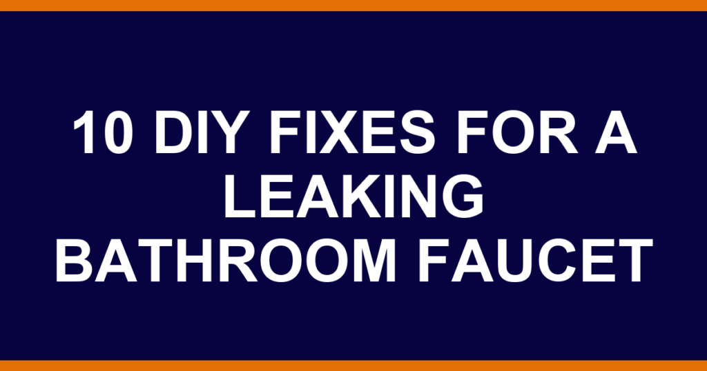 10 DIY fixes for a leaking bathroom faucet