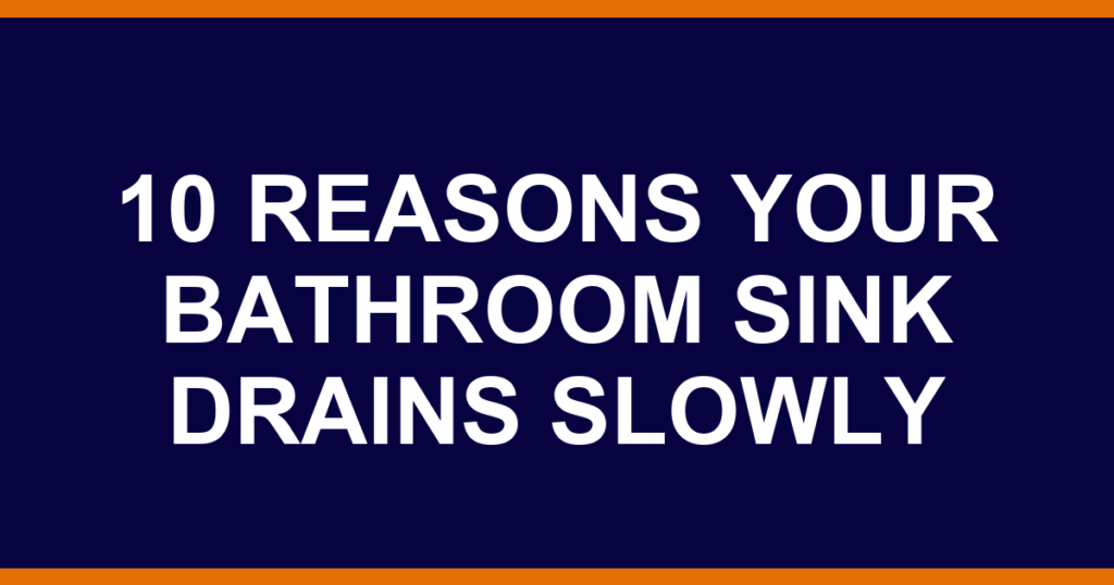 10 reasons your bathroom sink drains slowly