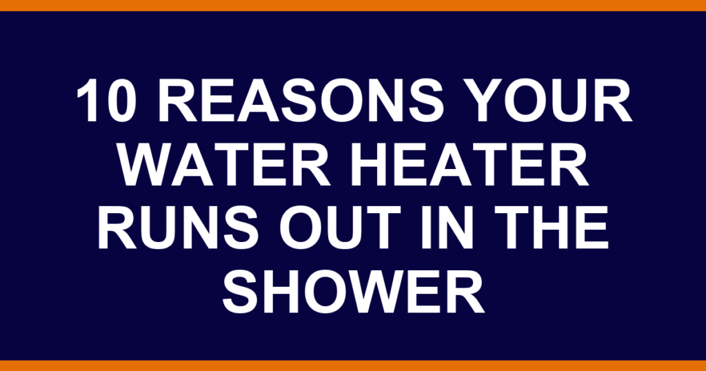 10 reasons your water heater runs out in the shower