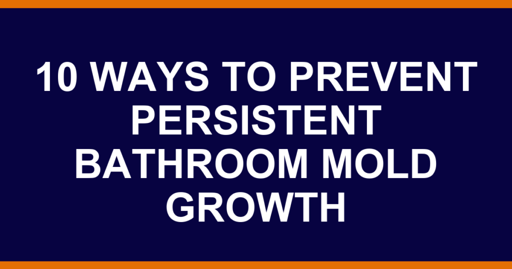10 ways to prevent persistent bathroom mold growth