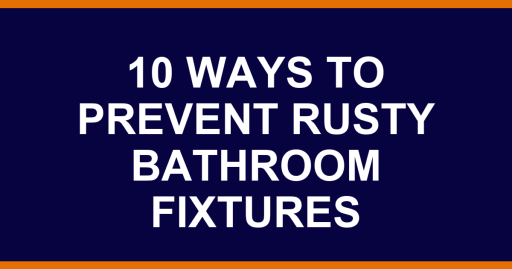 10 ways to prevent rusty bathroom fixtures