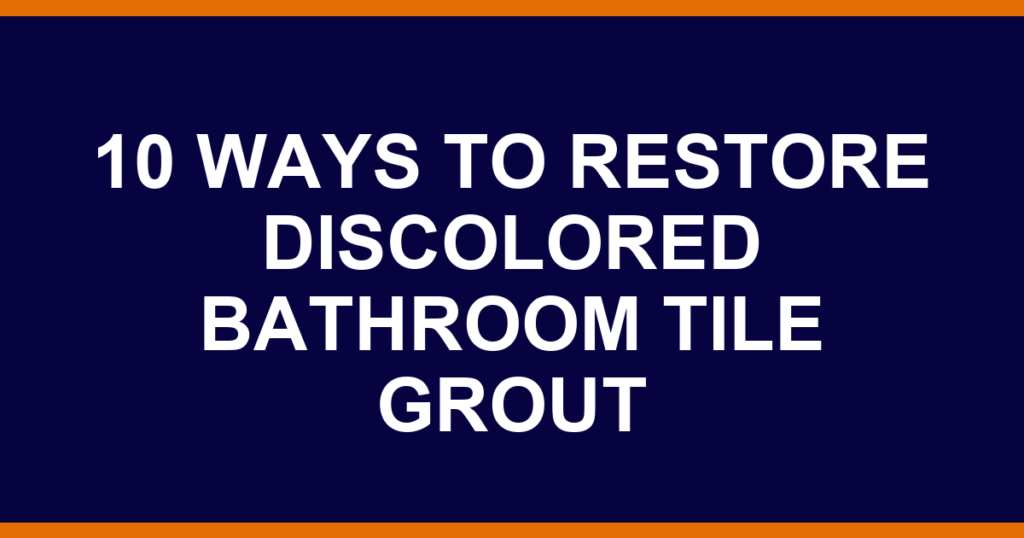 10 ways to restore discolored bathroom tile grout