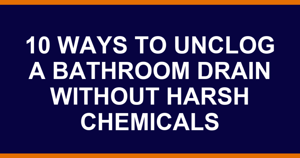 10 ways to unclog a bathroom drain without harsh chemicals