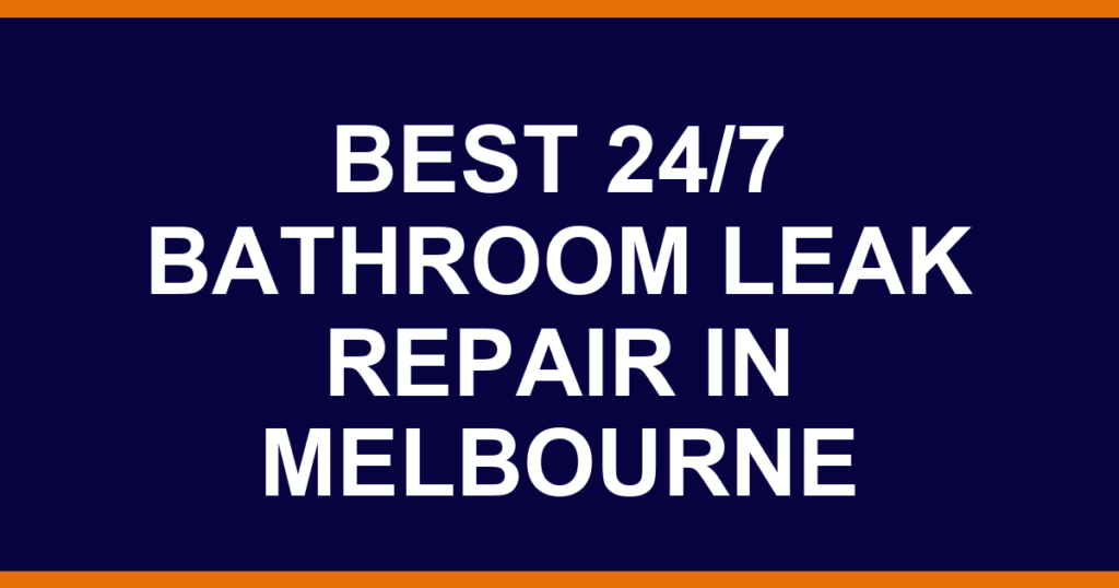 Best 24/7 bathroom leak repair in Melbourne