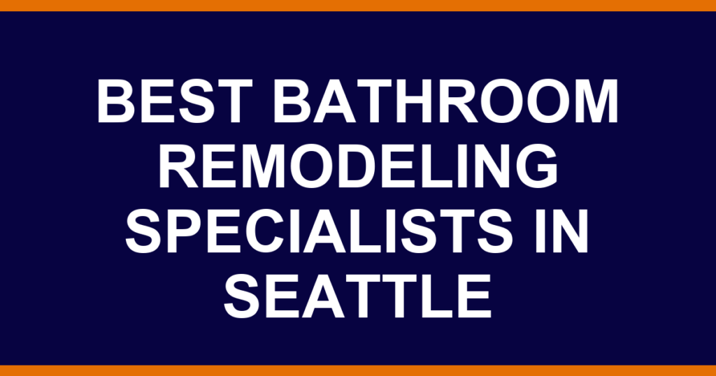 Best bathroom remodeling specialists in Seattle