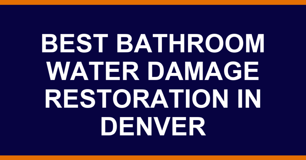 Best bathroom water damage restoration in Denver