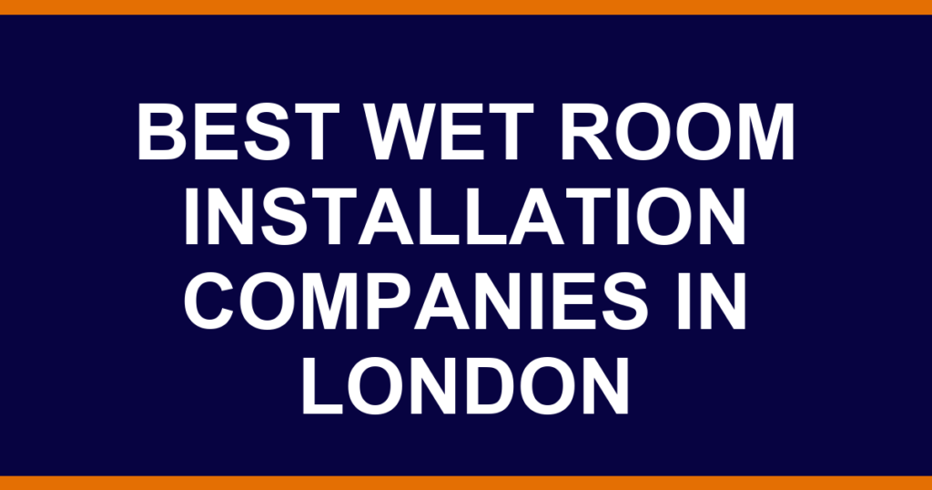 Best wet room installation companies in London