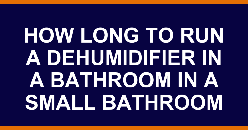 how long to run a dehumidifier in a bathroom in a small bathroom
