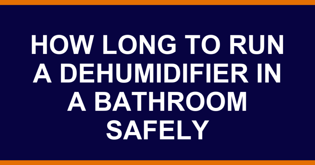 how long to run a dehumidifier in a bathroom safely