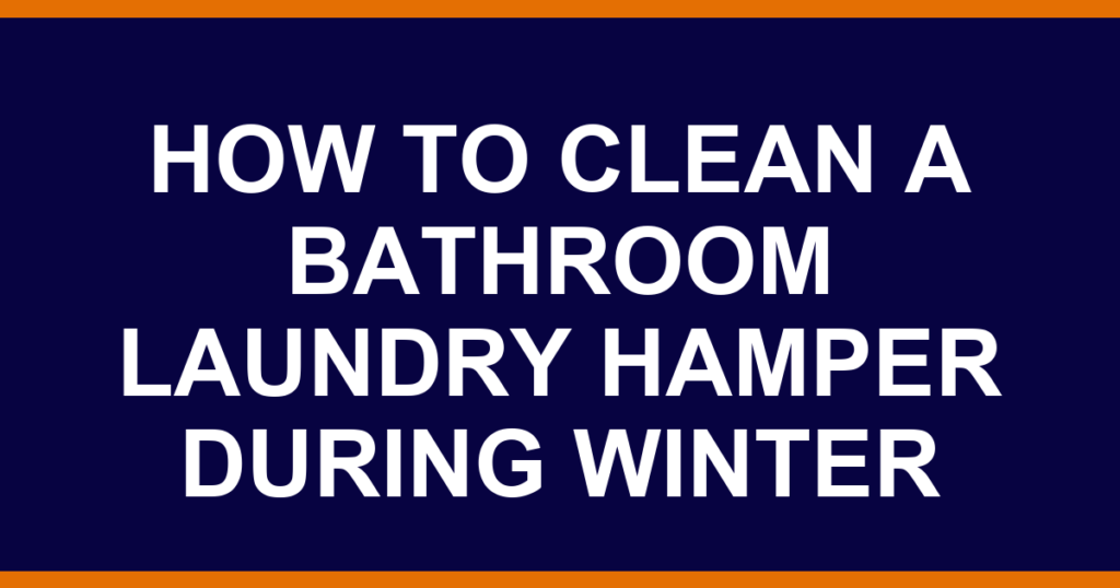 how to clean a bathroom laundry hamper during winter