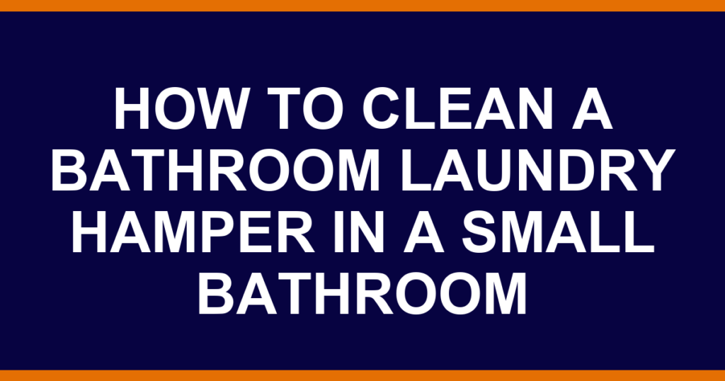 how to clean a bathroom laundry hamper in a small bathroom