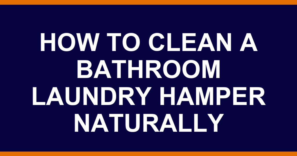 how to clean a bathroom laundry hamper naturally