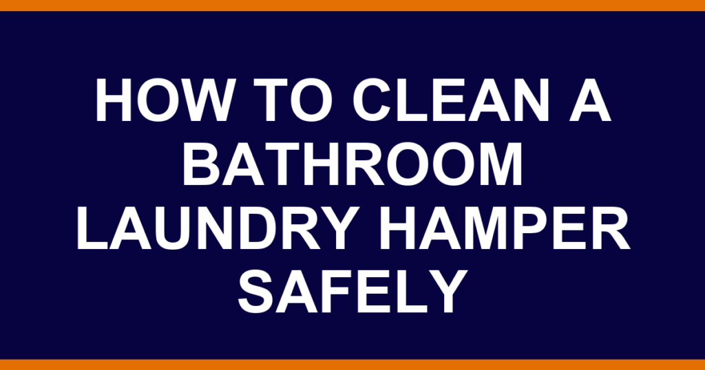 how to clean a bathroom laundry hamper safely