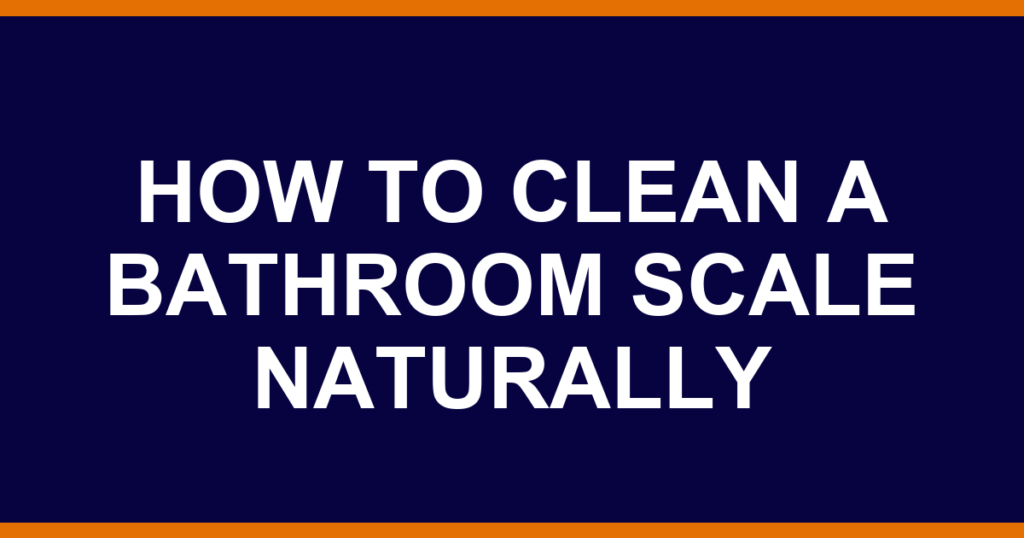 how to clean a bathroom scale naturally