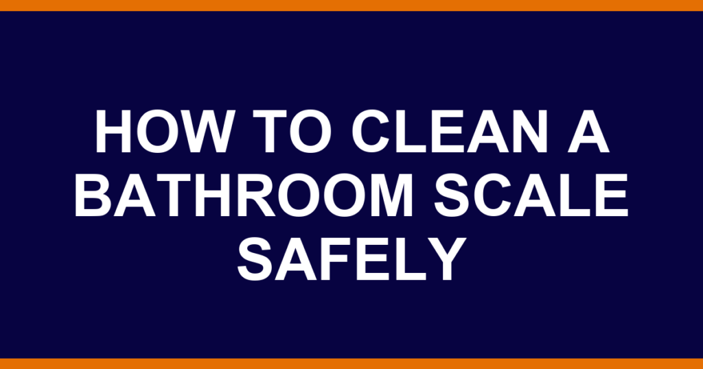 how to clean a bathroom scale safely