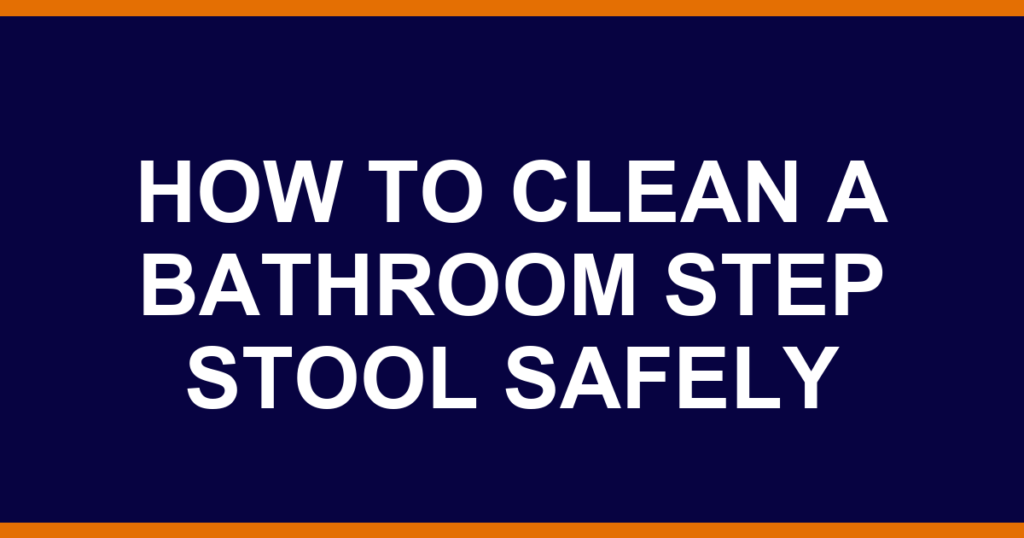 how to clean a bathroom step stool safely