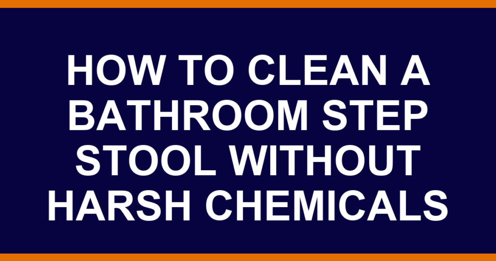 how to clean a bathroom step stool without harsh chemicals