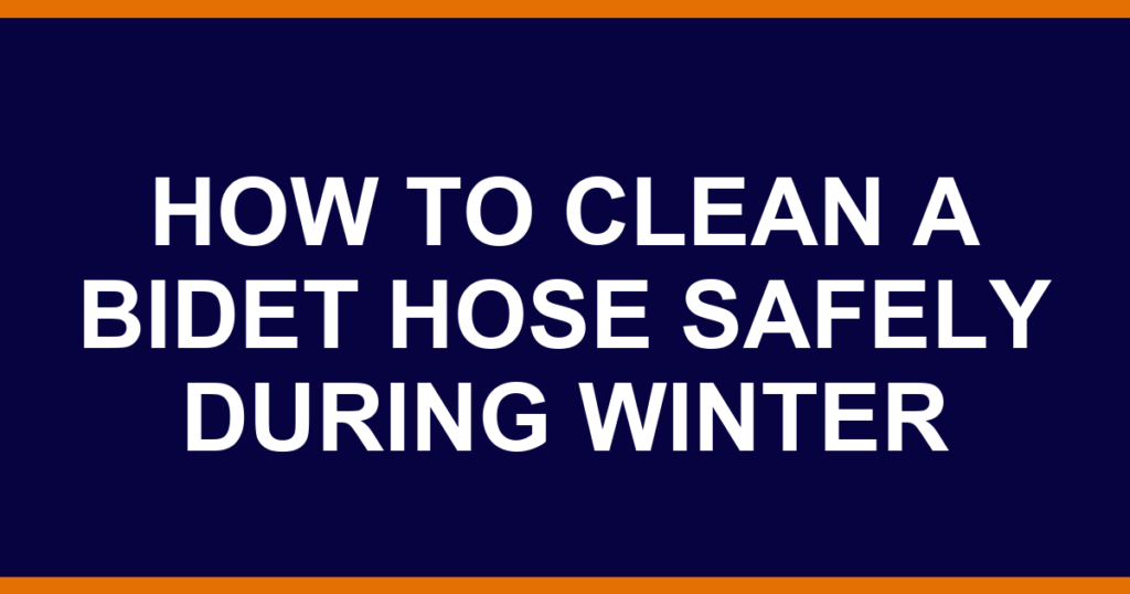 how to clean a bidet hose safely during winter