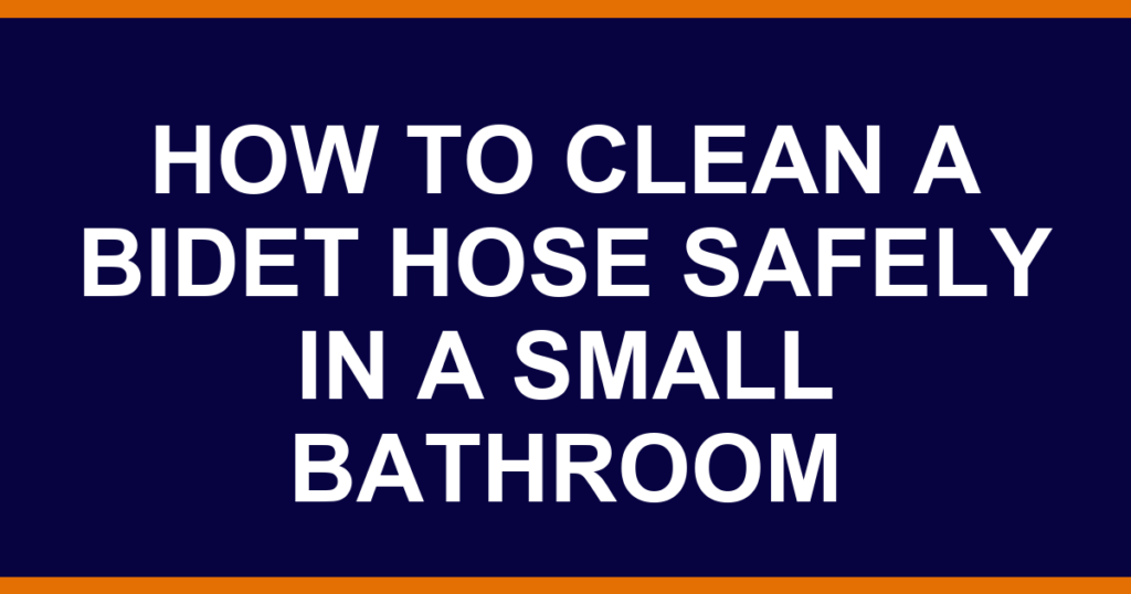 how to clean a bidet hose safely in a small bathroom