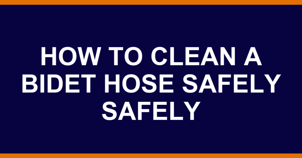 how to clean a bidet hose safely safely