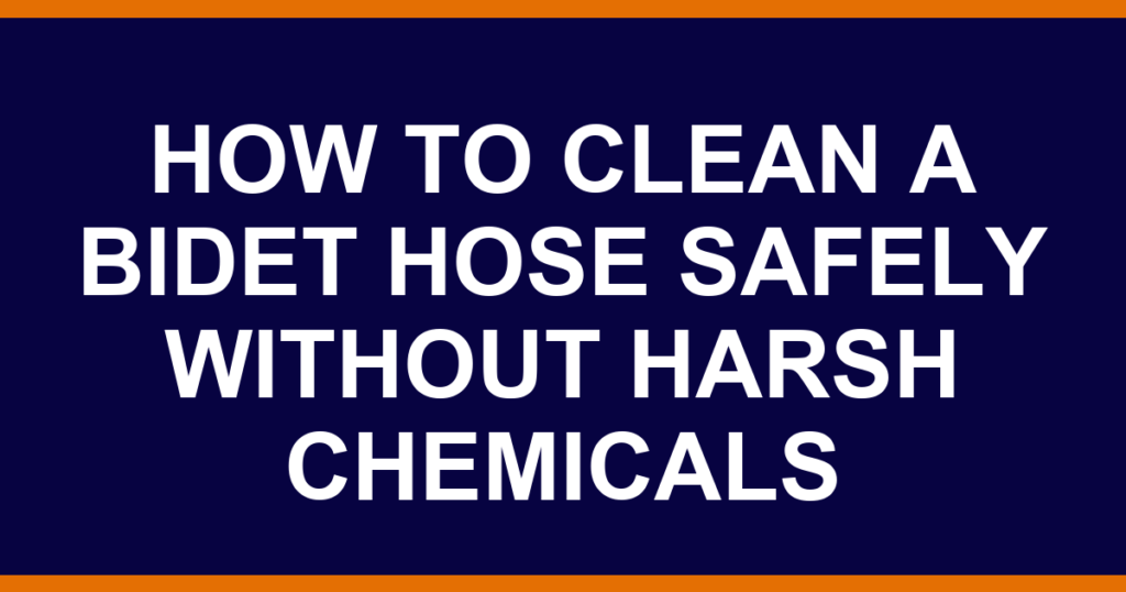 how to clean a bidet hose safely without harsh chemicals