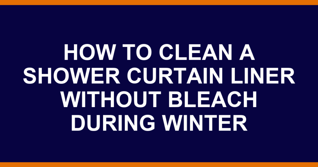 how to clean a shower curtain liner without bleach during winter