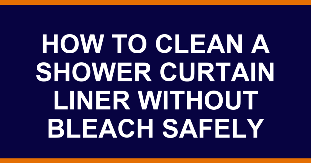 how to clean a shower curtain liner without bleach safely