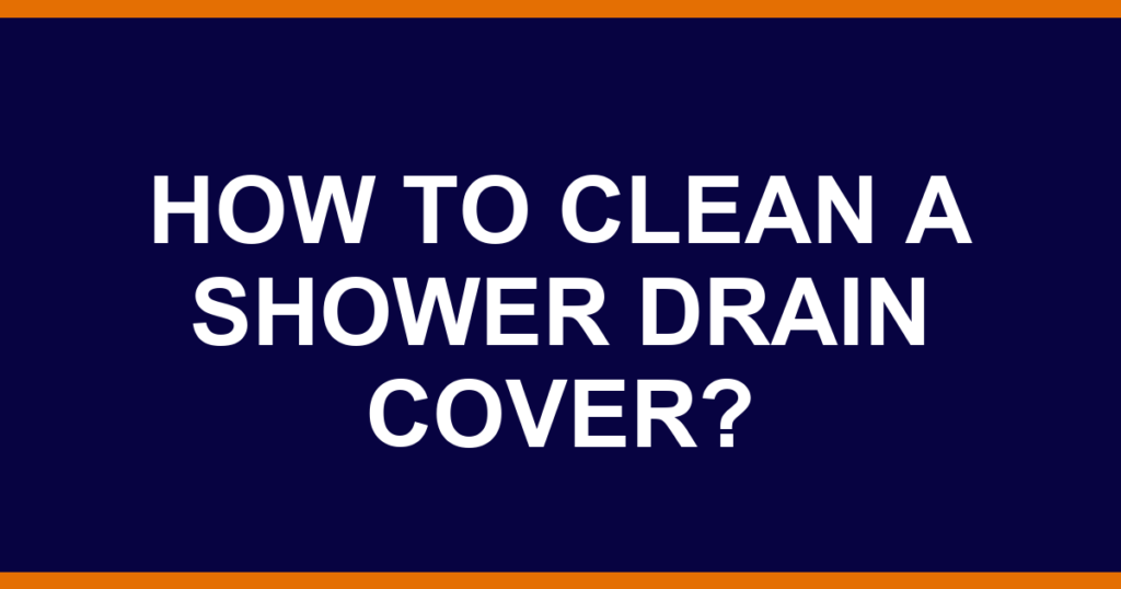 How to clean a shower drain cover?