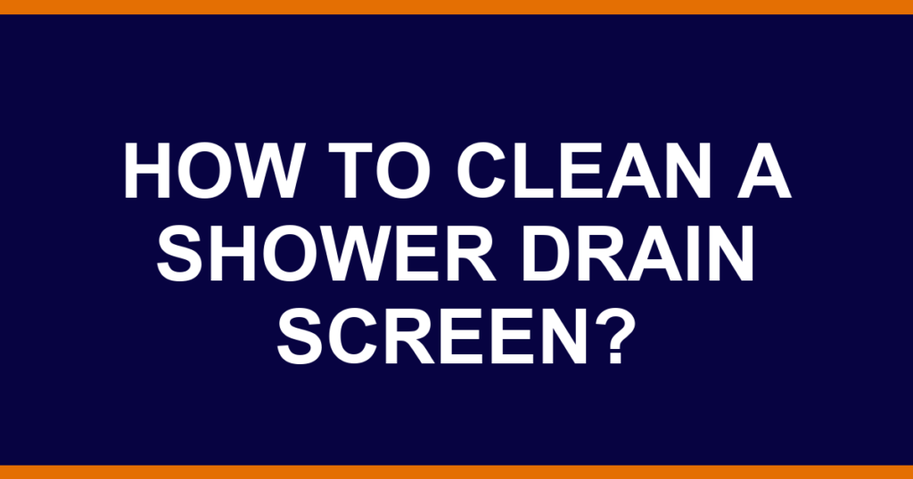 How to clean a shower drain screen?