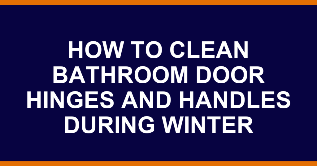 how to clean bathroom door hinges and handles during winter