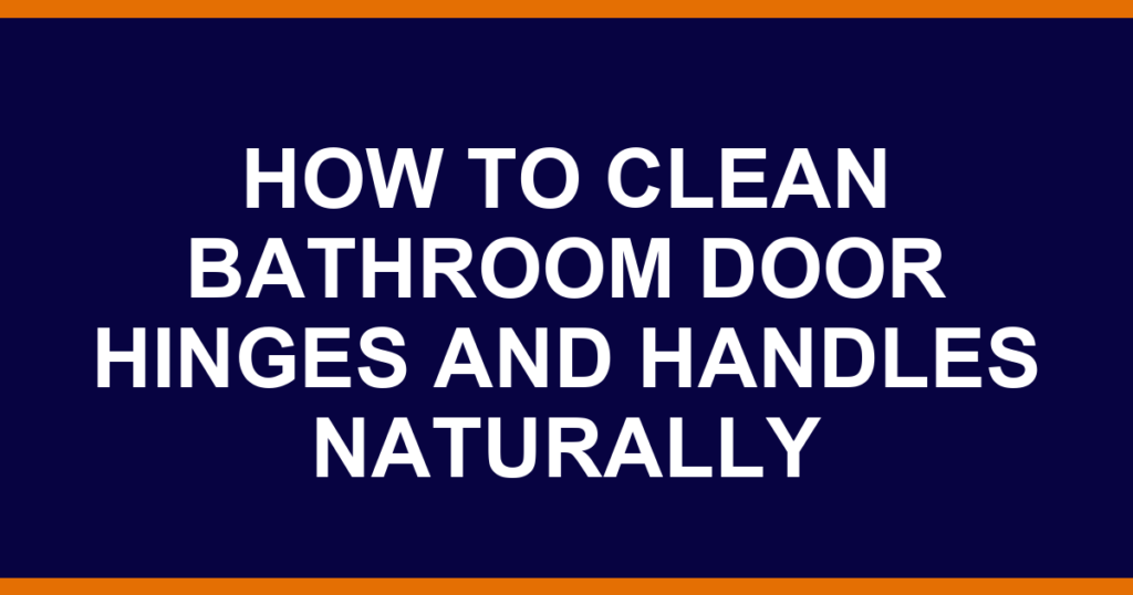 how to clean bathroom door hinges and handles naturally