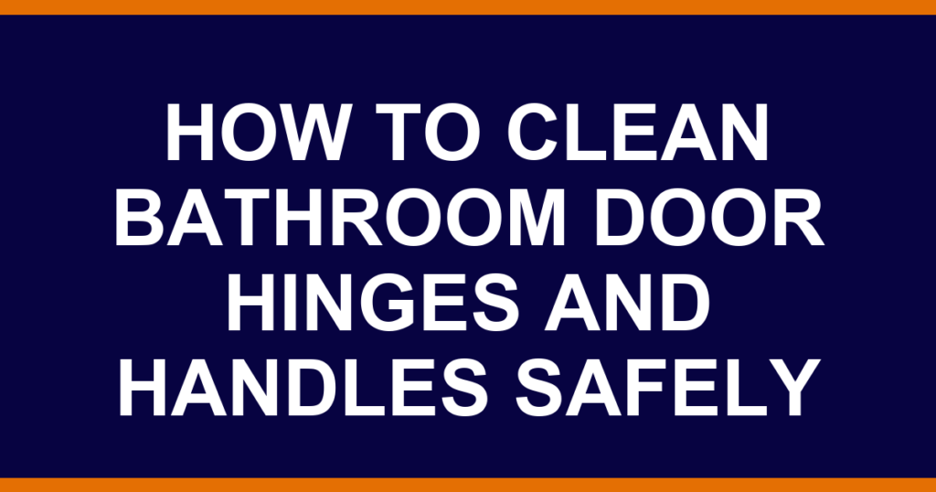 how to clean bathroom door hinges and handles safely