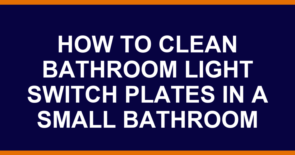 how to clean bathroom light switch plates in a small bathroom