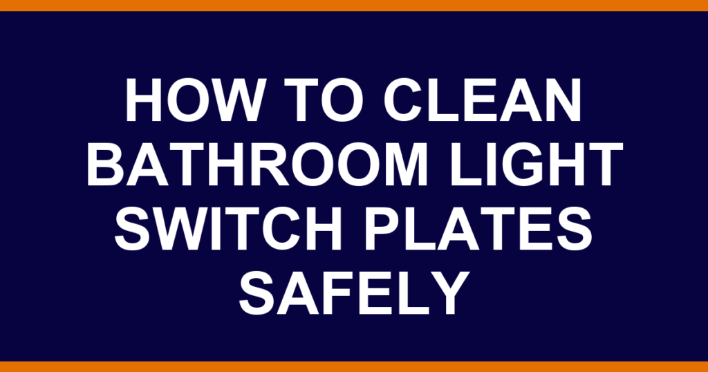 how to clean bathroom light switch plates safely