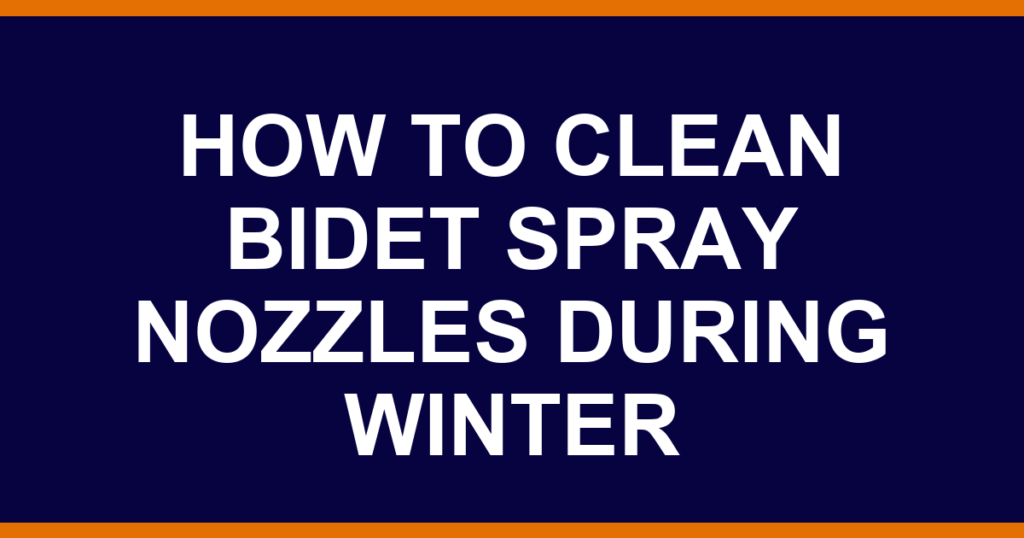 how to clean bidet spray nozzles during winter