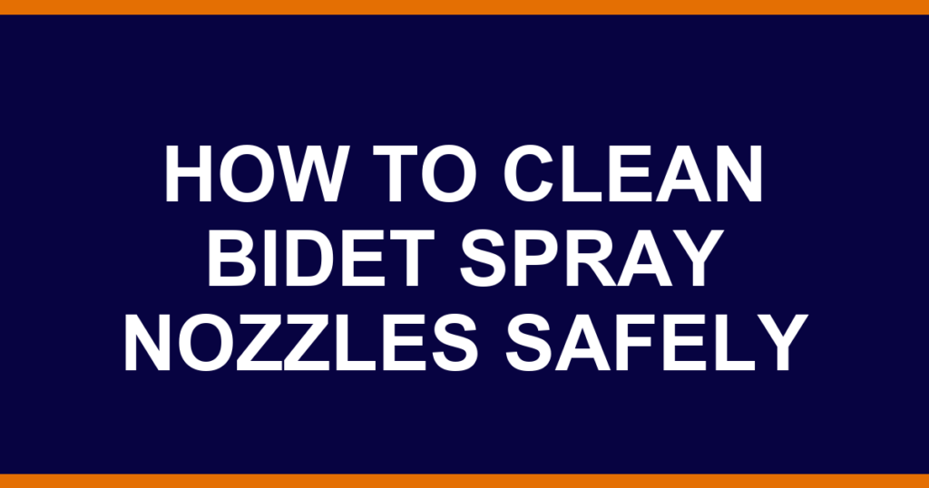 how to clean bidet spray nozzles safely