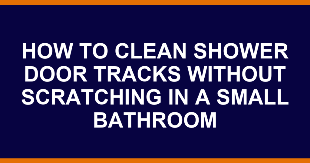 how to clean shower door tracks without scratching in a small bathroom