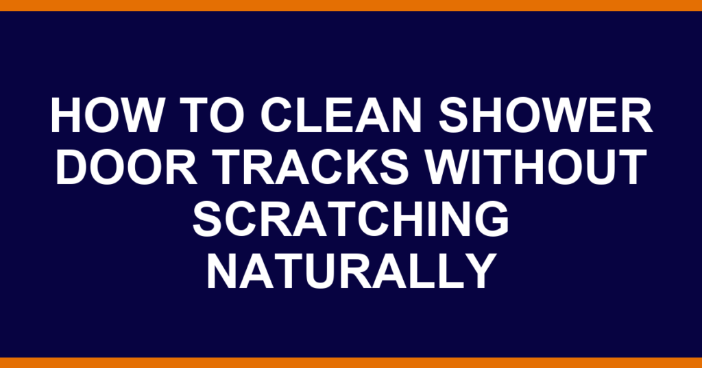 how to clean shower door tracks without scratching naturally