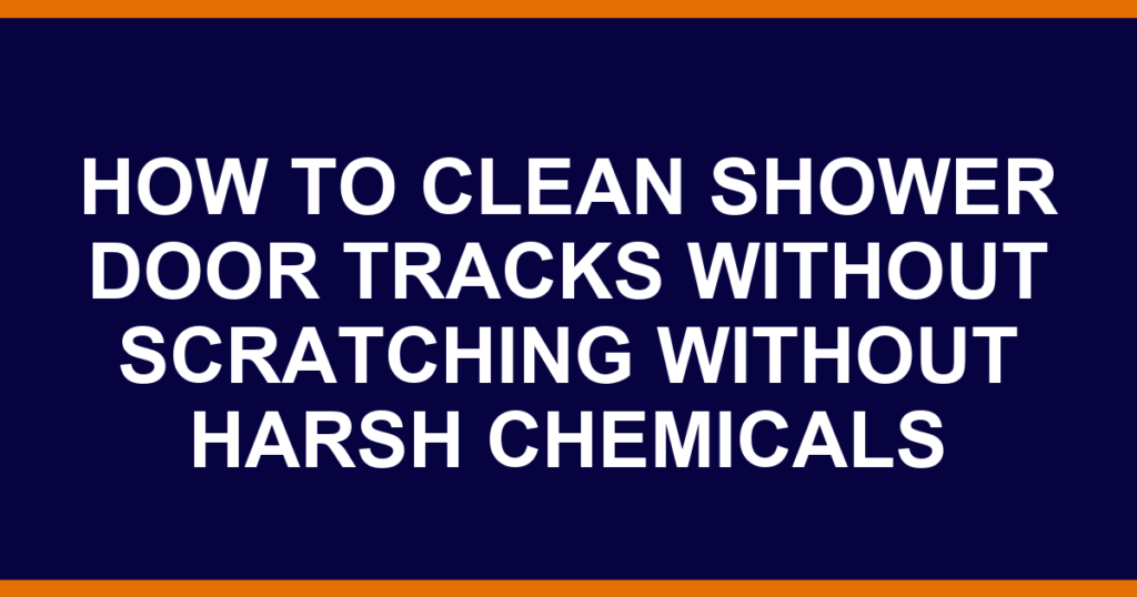 how to clean shower door tracks without scratching without harsh chemicals