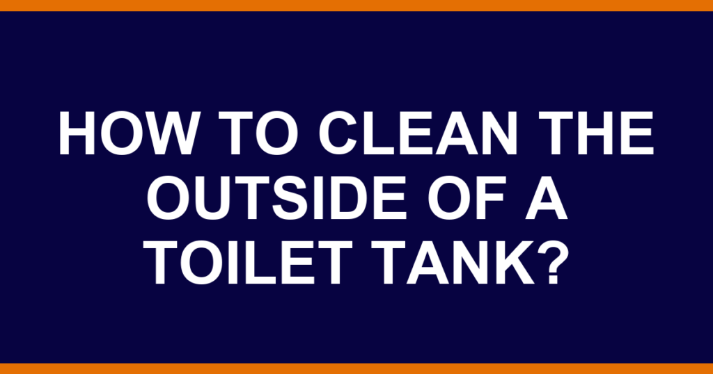 How to clean the outside of a toilet tank?