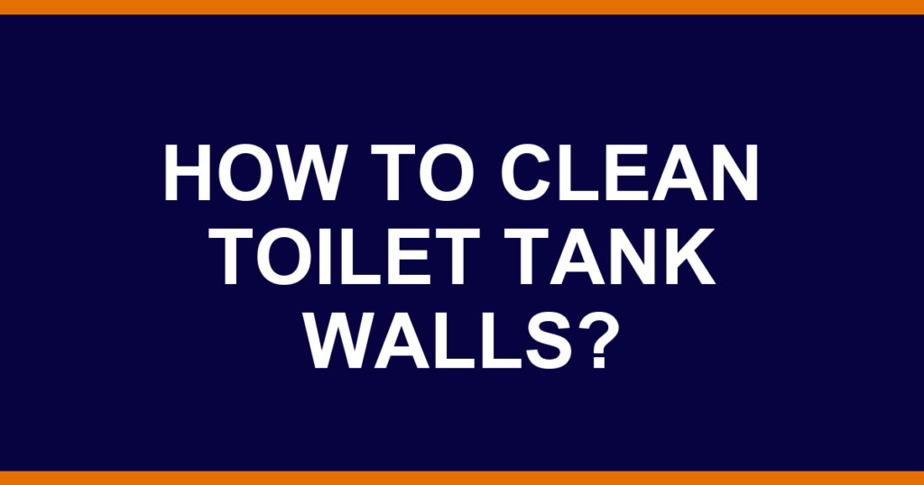 How to clean toilet tank walls?