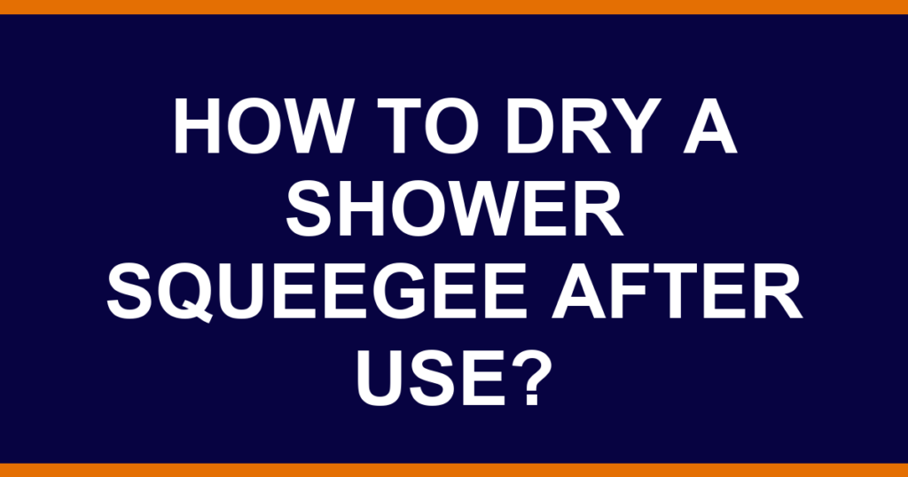 How to dry a shower squeegee after use?