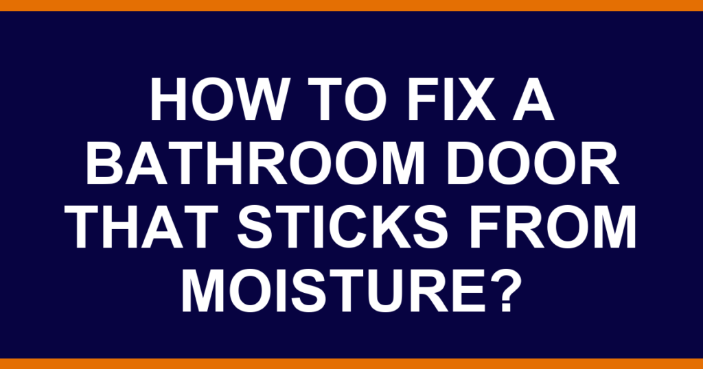 How to fix a bathroom door that sticks from moisture?