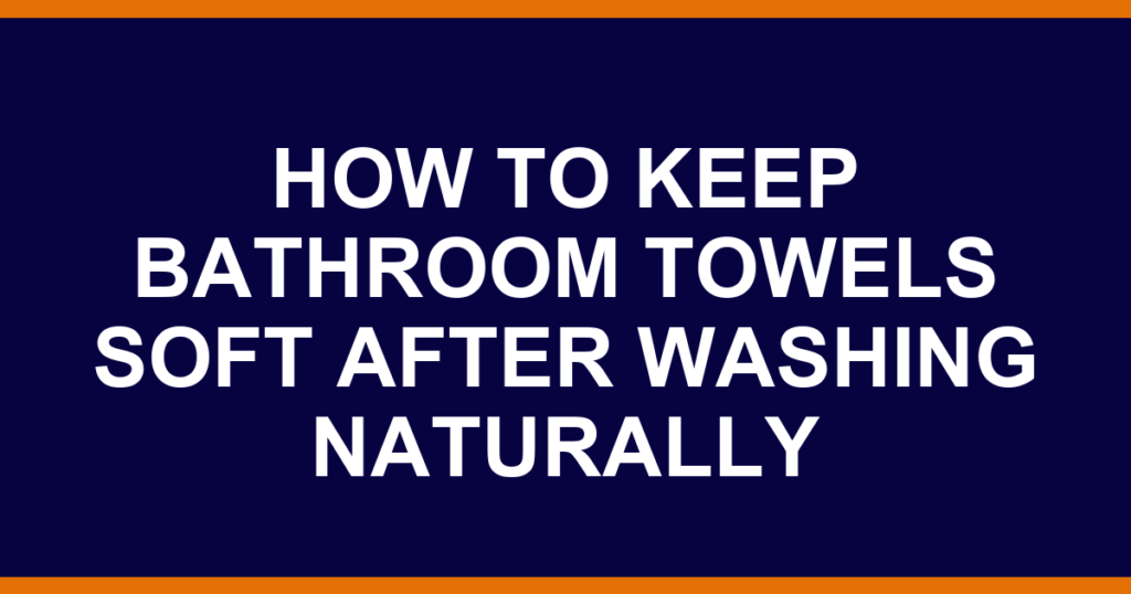 how to keep bathroom towels soft after washing naturally