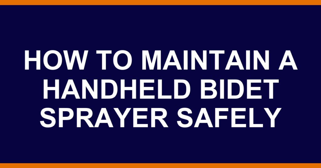 how to maintain a handheld bidet sprayer safely